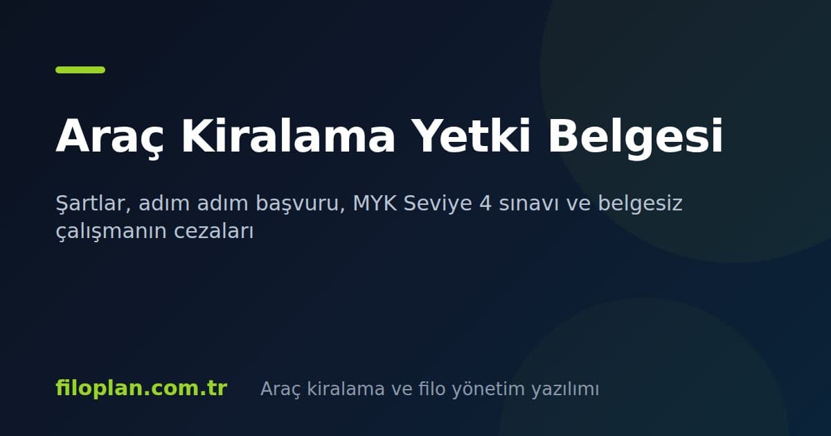 Araç Kiralama Yetki Belgesi: Kim Almalı, Nasıl Alınır, Cezası Ne?